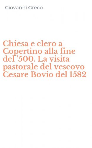 Chiesa e clero a Copertino alla fine del '500. La visita pastorale del vescovo Cesare Bovio del 1582
