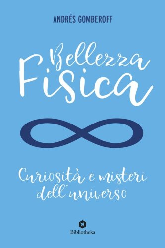 Bellezza fisica. Curiosit&agrave; e misteri dell'universo