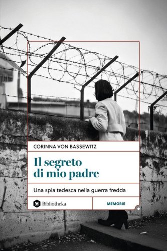Il segreto di mio padre. Una spia tedesca nella Guerra Fredda