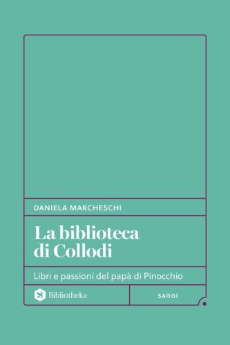 La biblioteca di Collodi. Libri e passioni del pap&agrave; di Pinocchio