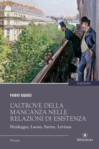 L'altrove della mancanza nelle relazioni di esistenza. Heidegger, Lacan, Sartre, L&eacute;vinas