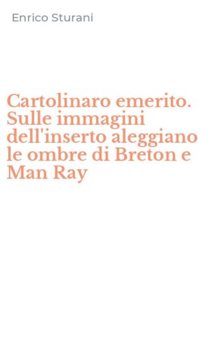 Cartolinaro emerito. Sulle immagini dell'inserto aleggiano le ombre di Breton e Man Ray