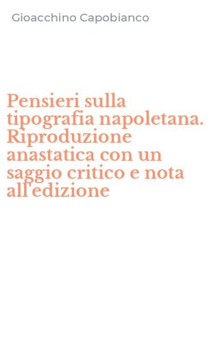 Pensieri sulla tipografia napoletana. Riproduzione anastatica con un saggio critico e nota all'edizione