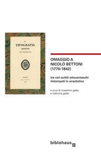 Omaggio a Nicol&ograve; Bettoni (1770-1842). Tre rari scritti ottocenteschi ristampati in anastatica
