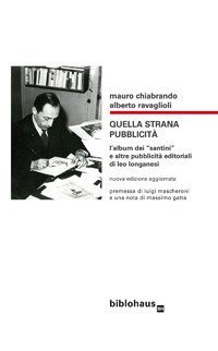Quella strana pubblicit&agrave;. L'album dei "santini" e altre pubblicit&agrave; editoriali di Leo Longanesi