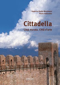 Cittadella. Citt&agrave; murata. Citt&agrave; d'arte