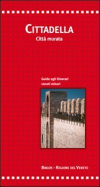Cittadella. Citt&agrave; murata. Guide agli itinerari veneti minori