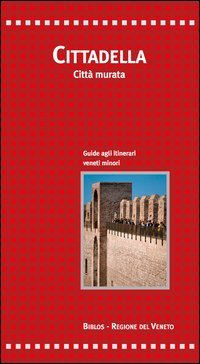 Cittadella. Citt&agrave; murata. Guide agli itinerari veneti minori