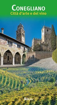 Conegliano. Citt&agrave; d'arte e del vino