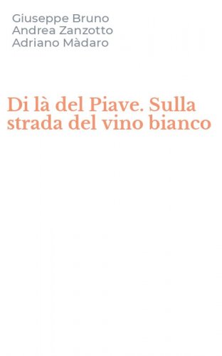 Di l&agrave; del Piave. Sulla strada del vino bianco