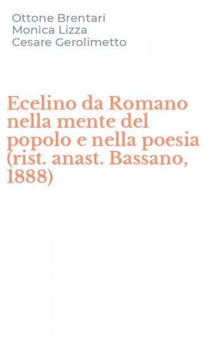 Ecelino da Romano nella mente del popolo e nella poesia (rist. anast. Bassano, 1888)