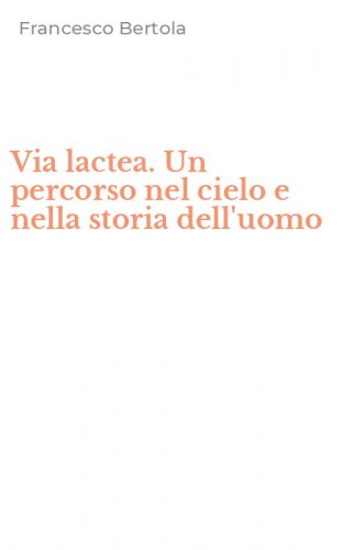 Via lactea. Un percorso nel cielo e nella storia dell'uomo