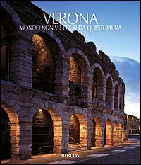 Verona. Non v'&egrave; mondo fuor da questa mura. Ediz. italiana e inglese