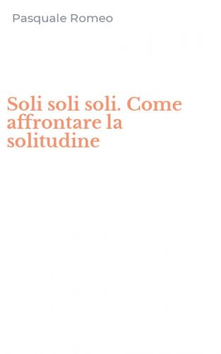 Soli soli soli. Come affrontare la solitudine