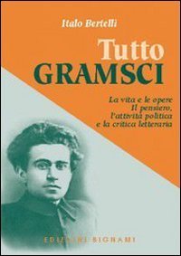 Tutto Gramsci. La vita e le opere. Il pensiero, l'attivit&agrave; politica e la critica letteraria