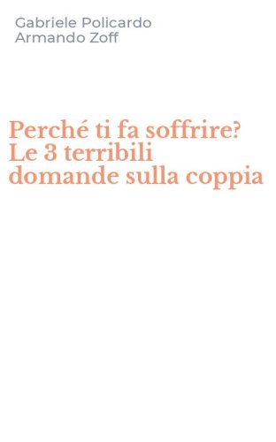 Perch&eacute; ti fa soffrire? Le 3 terribili domande sulla coppia