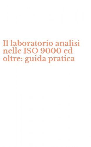 Il laboratorio analisi nelle ISO 9000 ed oltre: guida pratica