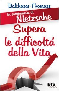 In compagnia di Nietzsche. Superare le difficolt&agrave; della vita