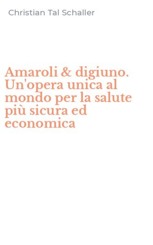 Amaroli & digiuno. Un'opera unica al mondo per la salute pi&ugrave; sicura ed economica