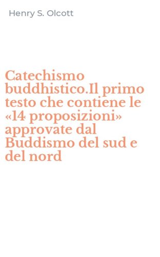 Catechismo buddhistico.Il primo testo che contiene le &laquo;14 proposizioni&raquo; approvate dal Buddismo del sud e del nord