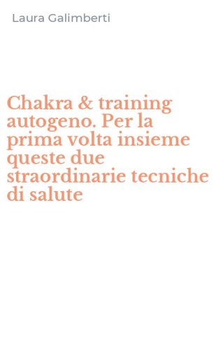 Chakra & training autogeno. Per la prima volta insieme queste due straordinarie tecniche di salute