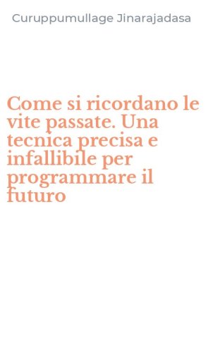 Come si ricordano le vite passate. Una tecnica precisa e infallibile per programmare il futuro - PROGRAMMARE IL FUTURO