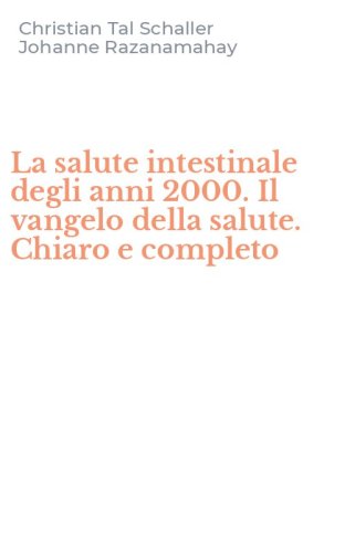 La salute intestinale degli anni 2000. Il vangelo della salute. Chiaro e completo