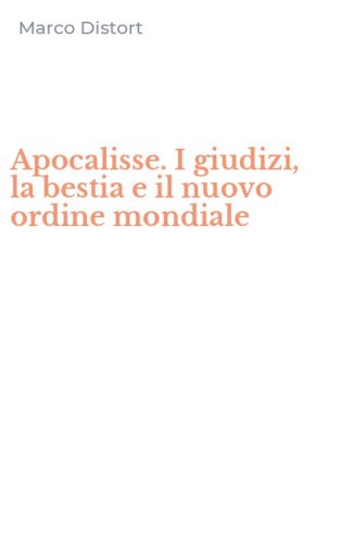 Apocalisse. I giudizi, la bestia e il nuovo ordine mondiale