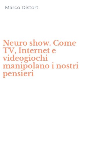 Neuro show. Come TV, Internet e videogiochi manipolano i nostri pensieri