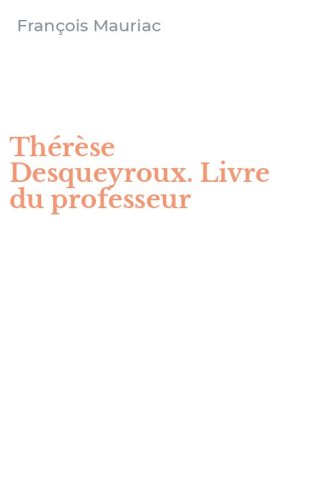Th&eacute;r&egrave;se Desqueyroux. Livre du professeur