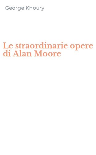 Le straordinarie opere di Alan Moore