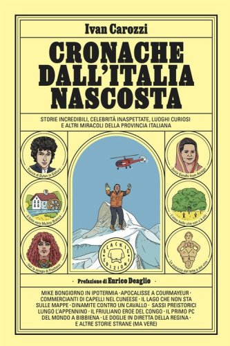 Cronache dall'Italia nascosta. Storie incredibili, celebrit&agrave; inaspettate, luoghi curiosi e altri miracoli della provincia italiana