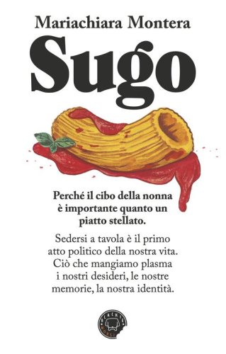 Sugo. Perch&egrave; il cibo della nonna &egrave; importante quanto un piatto stellato