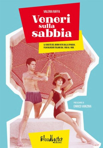Veneri sulla sabbia. La societ&agrave; del boom vista dalla spiaggia. Film balneari italiani dal 1950 al 1968