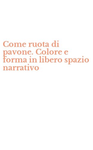 Come ruota di pavone. Colore e forma in libero spazio narrativo