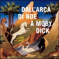 Dall'arca di No&egrave; a Moby Dick. Gli animali tra letteratura, arte e leggenda