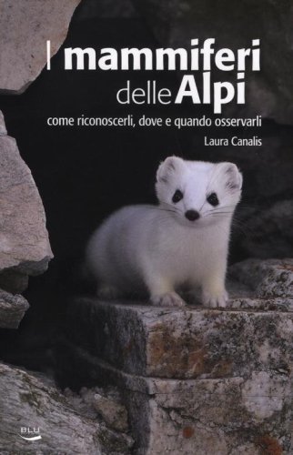 I mammiferi delle Alpi. Come riconoscerli, dove e quando osservarli