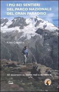 I pi&ugrave; bei sentieri del parco nazionale del Gran Paradiso. 61 escursioni su mulattiere reali e facili sentieri