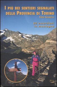 I pi&ugrave; bei sentieri segnalati della provincia di Torino. 62 escursioni in montagna