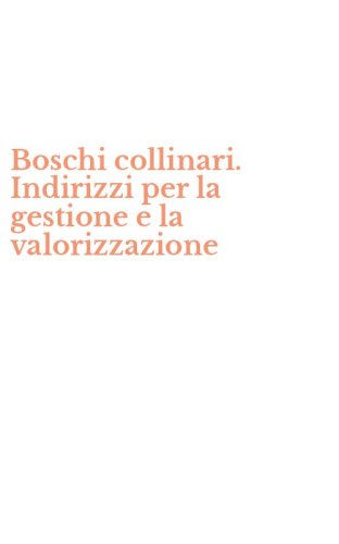 Boschi collinari. Indirizzi per la gestione e la valorizzazione