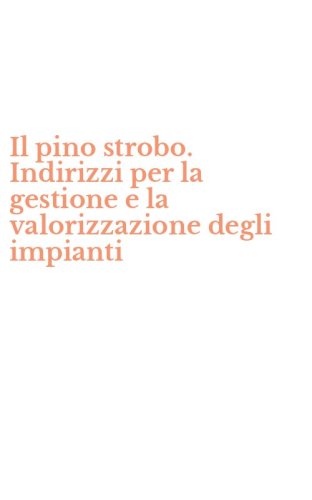Il pino strobo. Indirizzi per la gestione e la valorizzazione degli impianti
