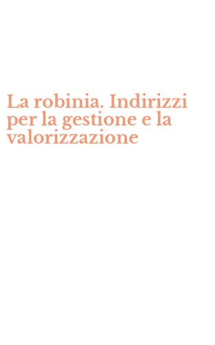 La robinia. Indirizzi per la gestione e la valorizzazione