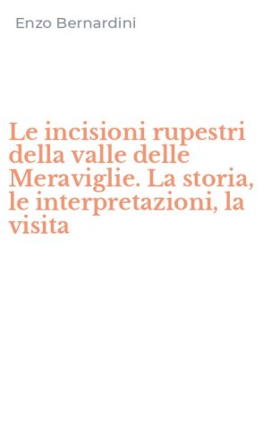 Le incisioni rupestri della valle delle Meraviglie. La storia, le interpretazioni, la visita
