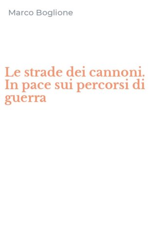 Le strade dei cannoni. In pace sui percorsi di guerra