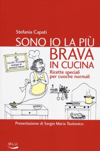 Sono io la pi&ugrave; brava in cucina. Ricette speciali per cuoche normali