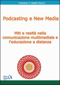 Podcasting e new media: miti e realt&agrave; nella comunicazione multimediale e l'educazione a distanza