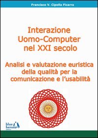L'interazione uomo-computer nel XXI secolo: analisi e valutazione euristica della qualit&agrave; per la comunicazione e l'usabilit&agrave;