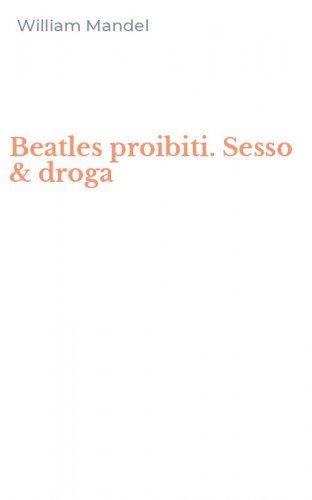 Beatles proibiti. Sesso & droga