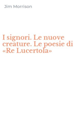 I signori. Le nuove creature. Le poesie di &laquo;Re Lucertola&raquo;