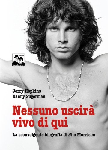 Nessuno uscir&agrave; vivo di qui. La sconvolgente biografia di Jim Morrison